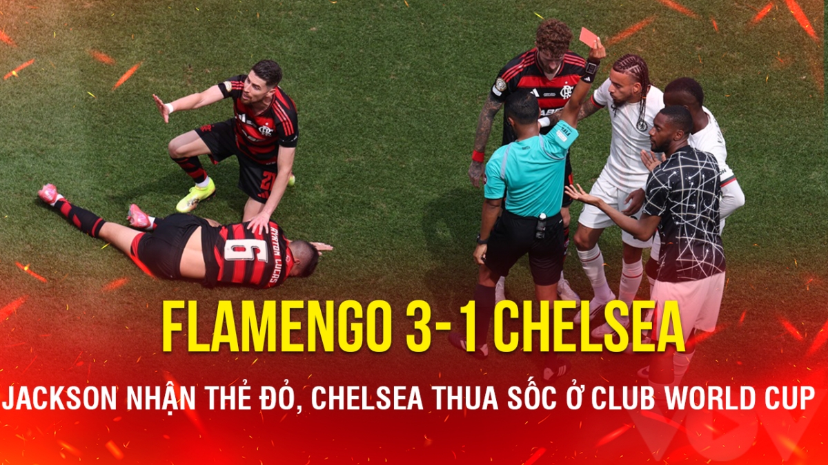 Kết quả Club World Cup hôm nay 21/6: Chelsea thua sốc Flamengo